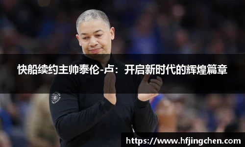 快船续约主帅泰伦-卢：开启新时代的辉煌篇章
