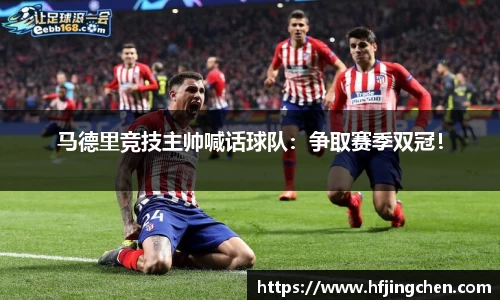 马德里竞技主帅喊话球队：争取赛季双冠！