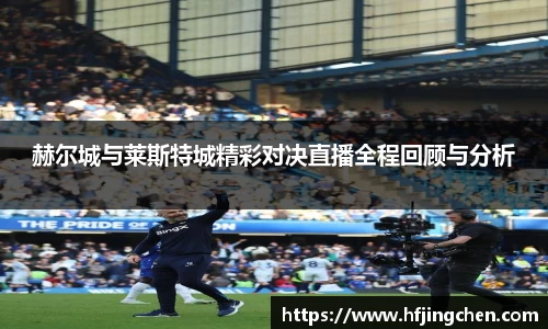 赫尔城与莱斯特城精彩对决直播全程回顾与分析