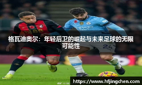 格瓦迪奥尔：年轻后卫的崛起与未来足球的无限可能性