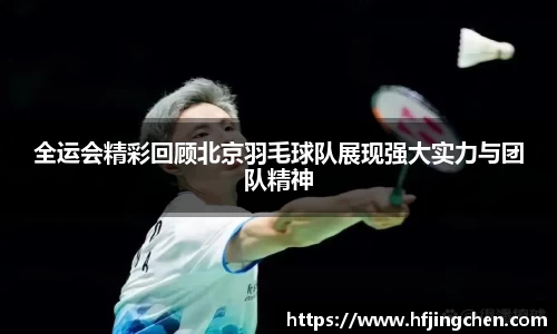 全运会精彩回顾北京羽毛球队展现强大实力与团队精神